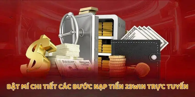 Bật mí chi tiết các bước nạp tiền 23Win trực tuyến