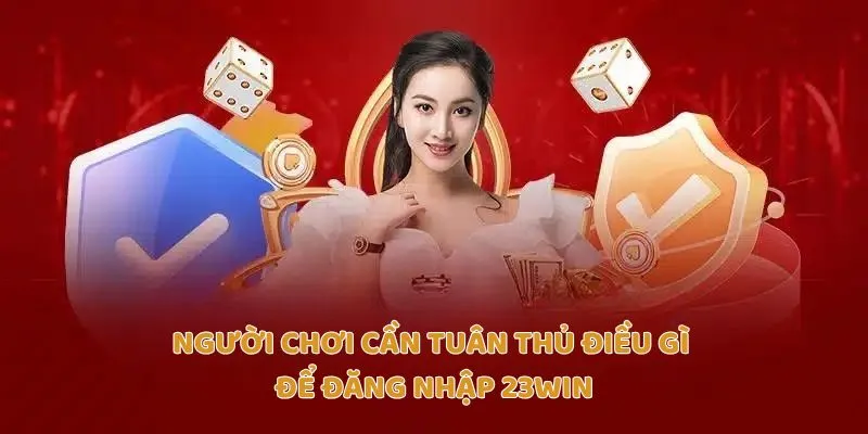 Người chơi cần tuân thủ điều gì để đăng nhập 23Win