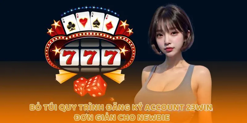 Bỏ túi quy trình đăng ký account 23Win đơn giản cho newbie