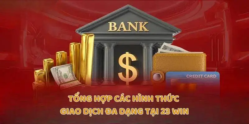 Tổng hợp các hình thức giao dịch đa dạng tại 23 Win