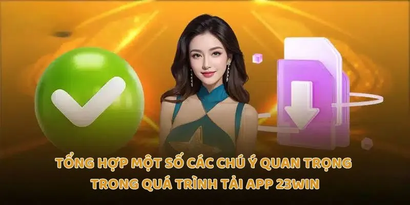 Tổng hợp một số các chú ý quan trọng trong quá trình tải app 23Win