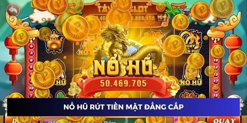 Game nổ hũ rút tiền mặt siêu đẳng cấp