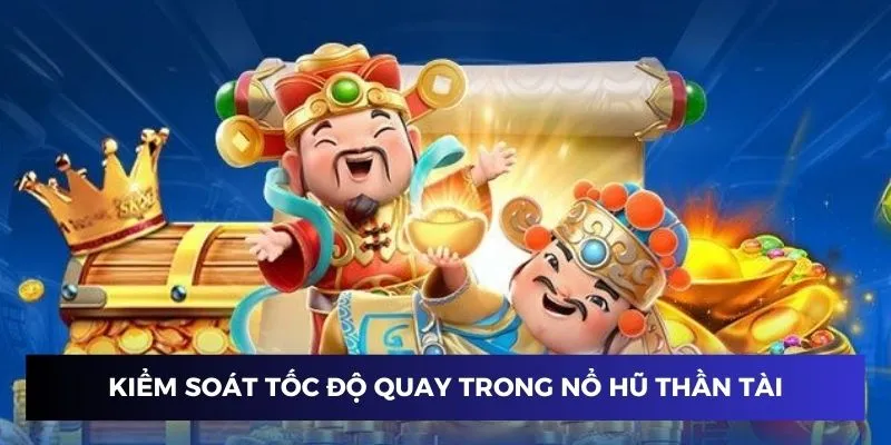 Kiểm soát tốc độ quay trong nổ hũ thần tài