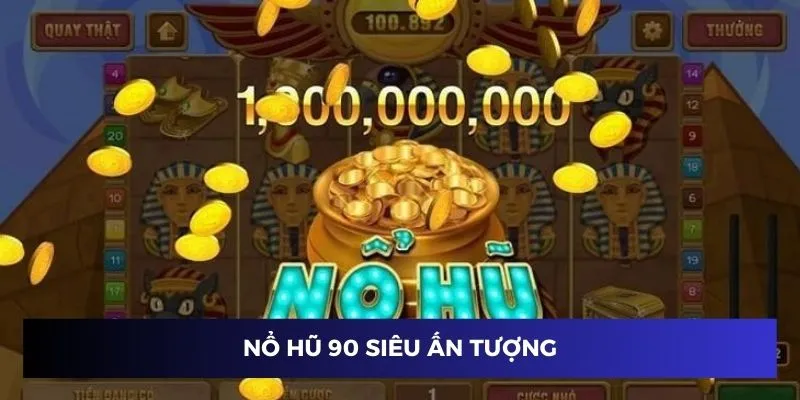 Nổ hũ 90 siêu ấn tượng