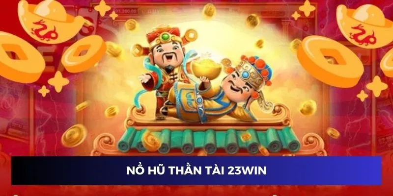 Nổ Hũ Thần Tài 23Win - Vòng Quay May Mắn Siêu Thịnh Hành