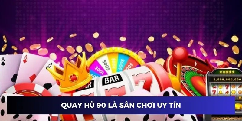 Quat hũ 90 là sân chơi uy tín